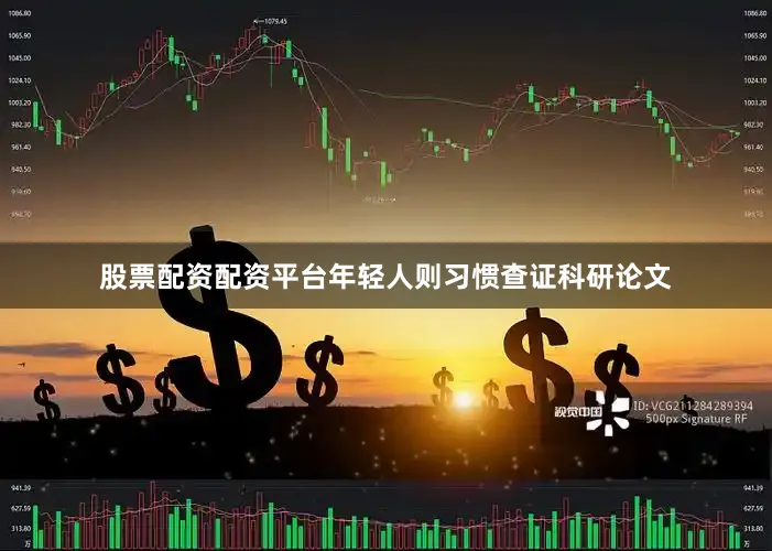 股票配资配资平台年轻人则习惯查证科研论文