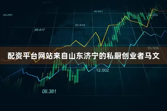 配资平台网站来自山东济宁的私厨创业者马文
