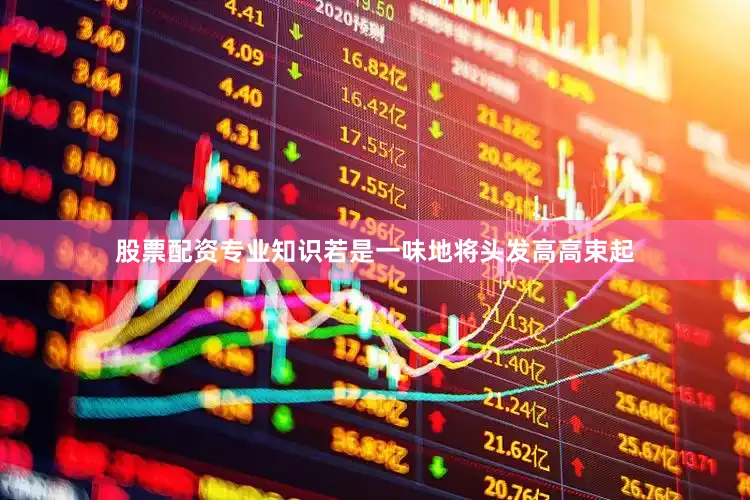 股票配资专业知识若是一味地将头发高高束起