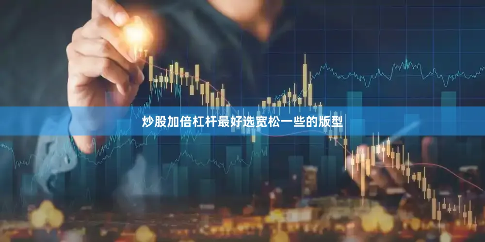 炒股加倍杠杆最好选宽松一些的版型