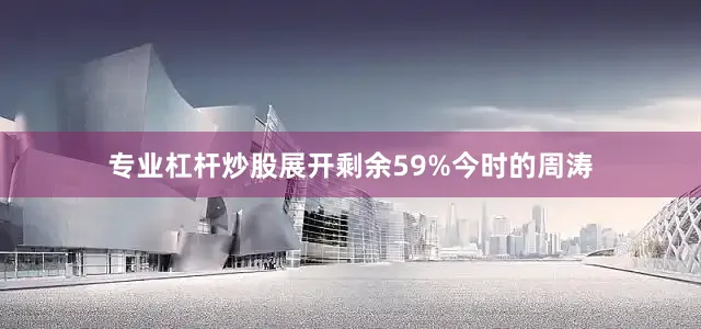 专业杠杆炒股展开剩余59%今时的周涛
