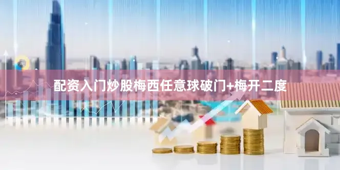 配资入门炒股梅西任意球破门+梅开二度