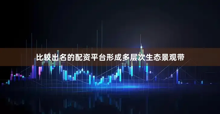 比较出名的配资平台形成多层次生态景观带