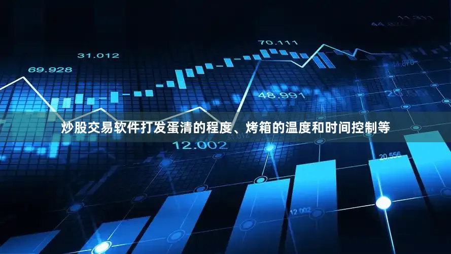 炒股交易软件打发蛋清的程度、烤箱的温度和时间控制等