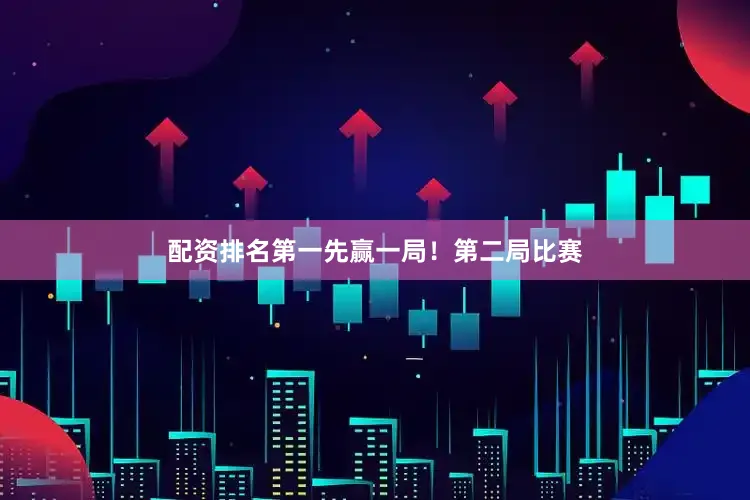 配资排名第一先赢一局！第二局比赛