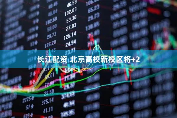 长江配资 北京高校新校区将+2